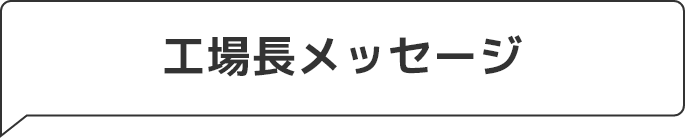工場長メッセージ